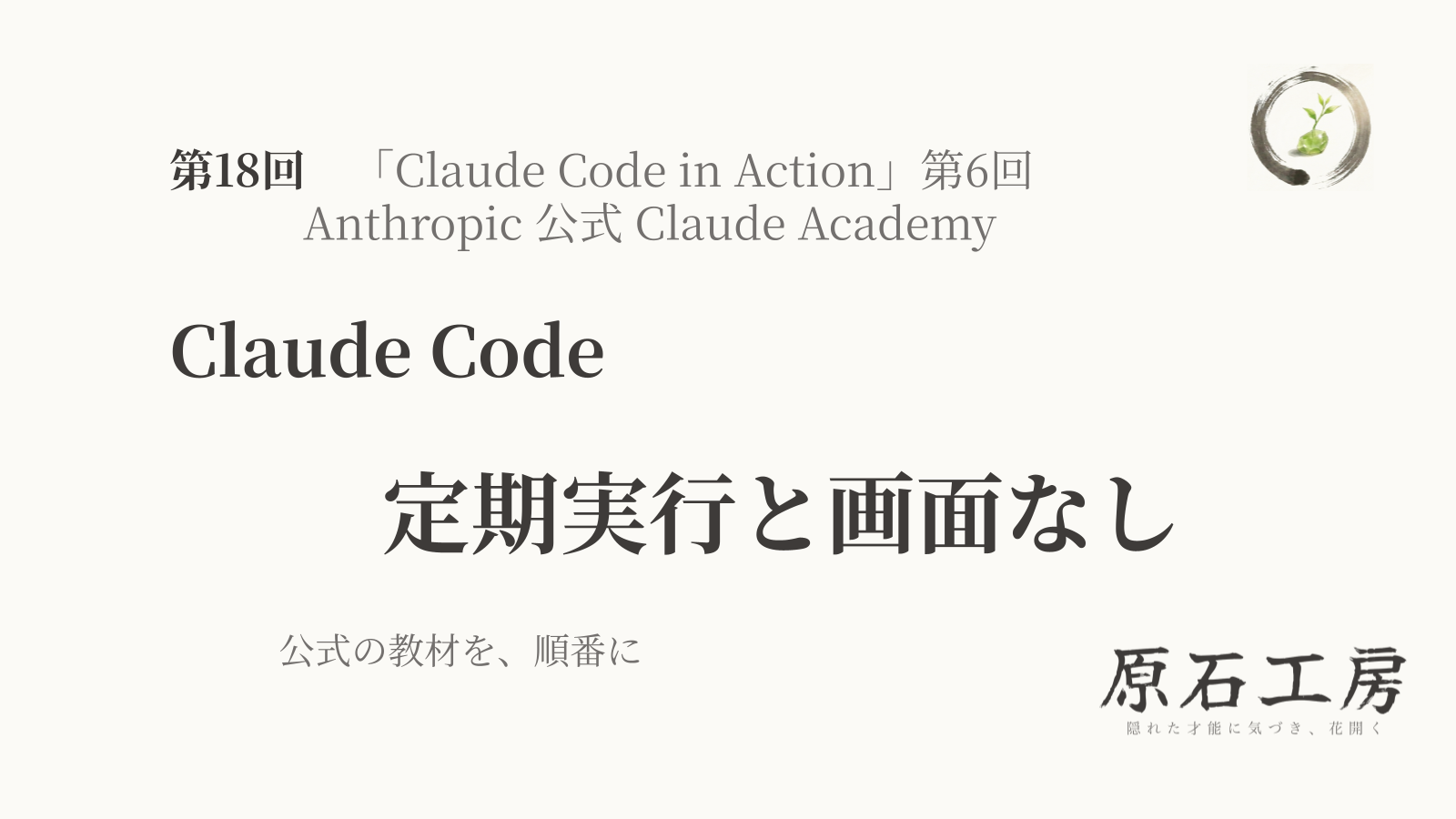 公式の教材を、順番に 第18回 Claude Code の 定期実行と画面なし（Claude Code in Action 第6回）（1ページ目）